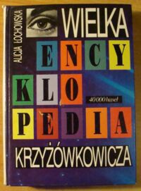 Zdjęcie nr 1 okładki Łochowska Alicja Wielka encyklopedia krzyżówkowicza. 40 000 haseł.