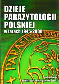 Zdjęcie nr 1 okładki Lonc Elżbieta, Płonka-Syroka Bożena /red./ Dzieje parazytologii polskiej w latach 1945-2000.