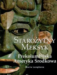 Zdjęcie nr 1 okładki Longhena Maria Starożytny Meksyk. Prekolumbijska Ameryka Środkowa. /Wielkie Cywilizacje/ 