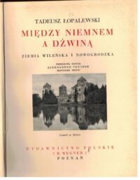 Zdjęcie nr 2 okładki Łopalewski Tadeusz Między Niemnem a Dźwiną. Ziemia Wileńska i Nowogrodzka. /Cuda Polski/