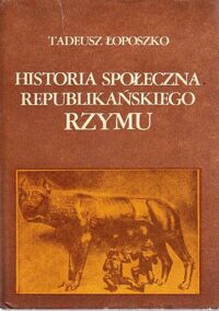 Miniatura okładki Łoposzko Tadeusz Historia społeczna republikańskiego Rzymu.	