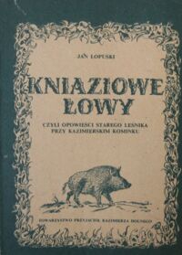 Zdjęcie nr 1 okładki Łopuski Jan Kniaziowe łowy czyli opowieści starego leśnika przy kazimierskim kominku.