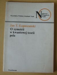 Miniatura okładki Łopuszański Jan T. O symetrii w kwantowej teorii pola. /Najnowsze Osiągnięcia Nauki/