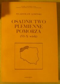 Zdjęcie nr 1 okładki Łosiński Władysław Osadnictwo plemienne Pomorza (VI-X wiek).