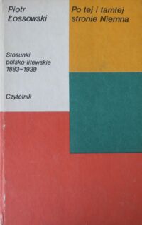 Miniatura okładki Łossowski Piotr Po tej i tamtej stronie Niemna. Stosunki polsko-litewskie 1883-1939.