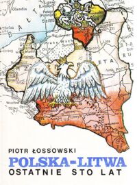 Miniatura okładki Łossowski Piotr Polska-Litwa ostatnie sto lat.