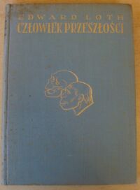 Miniatura okładki Loth Edward Człowiek przeszłości. /Ku szczytom człowieczeństwa/