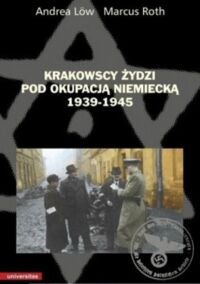 Zdjęcie nr 1 okładki Low Andrea Roth Marcus Krakowscy Żydzi pod okupacją niemiecką 1939-1945. 