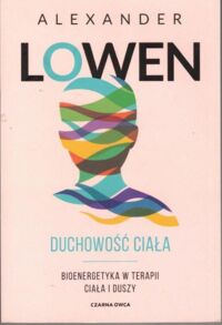 Miniatura okładki Lowen Alexander Duchowość ciała.