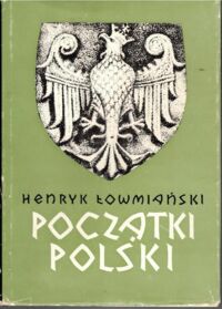 Miniatura okładki Łowmiański Henryk Początki Polski. Polityczne i społeczne procesy kształtowania się narodu do początku wieku XIV. Tom VI 1.