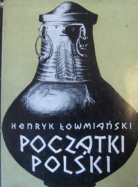Zdjęcie nr 1 okładki Łowmiański Henryk Początki Polski. Z dziejów Słowian w I tysiącleciu n.e. Tom I. 