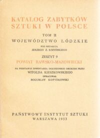 Miniatura okładki Łoziński Jerzy Z. /pod red./ Katalog Zabytków Sztuki w Polsce. Tom II. Województwo łódzkie. Zeszyt 9. Powiat rawsko-mazowiecki.