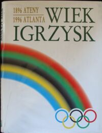 Zdjęcie nr 1 okładki Ls Jan, Olszański Tadeusz Wiek igrzysk. 1896 Ateny 1996 Atlanta.