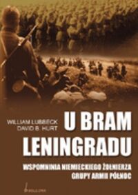 Zdjęcie nr 1 okładki Lubbeck Willam Hurt David B. U bram Leningradu. Wspomnienia niemieckiego żołnierza Grupy Armii "Północ". 