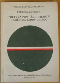 Miniatura okładki Lubelski Tadeusz Poetyka powieści i filmów Tadeusza Konwickiego (na podstawie analiz utworów z lat 1947-1965).
