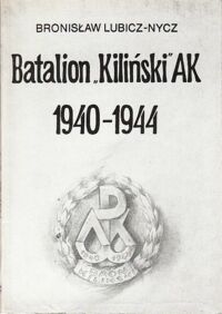 Zdjęcie nr 1 okładki Lubicz-Nycz Bronisław Batalion "Kiliński" AK 1940-1944.