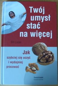 Miniatura okładki Lucas Bill Twój umysł stać na więcej. Jak szybciej się uczyć i wydajniej pracować.