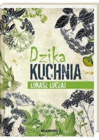 Miniatura okładki Łuczaj Łukasz Dzika kuchnia. 