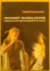 Miniatura okładki Łuczeczko Paweł Zrozumieć własną kulturę. Antropologia współczesności w Polsce.