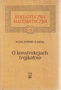 Miniatura okładki Łuczyński Marian, Opial Zdzisław O konstrukcjach trójkątów. /Biblioteczka Matematyczna. Tom 15/