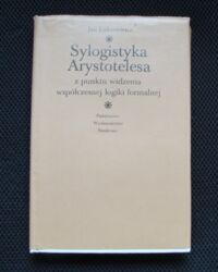 Zdjęcie nr 1 okładki Łukasiewicz Jan Sylogistyka Arystotelesa  punktu widzenia współczesnej logiki formalnej.