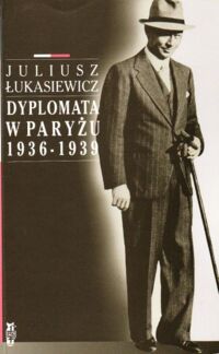 Miniatura okładki Łukasiewicz Julian Dyplomata w Paryżu 1936-1939. Wspomnienia i dokumenty Juliusza Łukasiewicza ambasadora Rzeczypospolitej Polskiej.