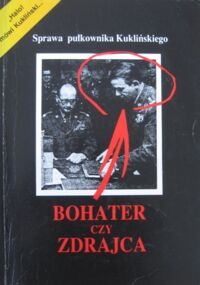 Zdjęcie nr 1 okładki Łukasiewicz Maciej /oprac./ Bohater czy zdrajca. Fakty i dokumenty. Sprawa pułkownika Kuklińskiego.