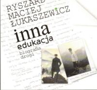 Miniatura okładki Łukasiewicz Ryszard Maciej  Inna edukacja biografia drogi.