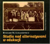 Zdjęcie nr 1 okładki Łukasiewicz Ryszard Maciej  Studia nad alternatywami w edukacji.