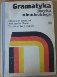Zdjęcie nr 1 okładki Łuszczyk Stanisław, Szulc Aleksander, Wawrzyniak Zdzisław Gramatyka języka niemieckiego.