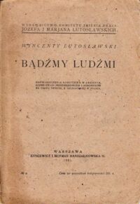 Zdjęcie nr 1 okładki Lutosławski Wincenty Bądźmy ludźmi. Doświadczenia robotnika w Ameryce, godne uwagi przedsiębiorców i robotników na całym świecie, a szczególnie w Polsce.