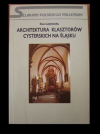 Zdjęcie nr 1 okładki Łużyniecka Ewa Architektura klasztorów cysterskich na Śląsku.