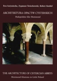 Miniatura okładki Łużyniecka Ewa, Świechowski Zygmunt, Kunkel Robert Architektura opactw cysterskich. Małopolskie filie Morimond. 