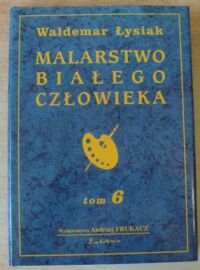 Miniatura okładki Łysiak Waldemar Malarstwo białego człowieka. Tom 6.