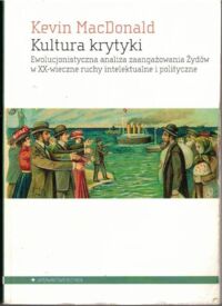 Miniatura okładki MacDonald Kevin Kultura krytyki. Ewolucjonistyczna analiza zaangażowania Żydów w XX-wieczne ruchy intelektualne i polityczne.