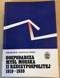 Zdjęcie nr 1 okładki Machaliński Zbigniew Gospodarcza myśl morska II Rzeczypospolitej(1919-1939).