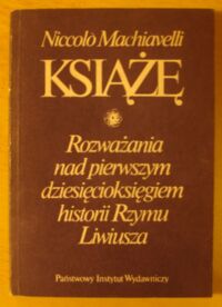 Zdjęcie nr 1 okładki Machiavelli Niccolo Książę. Rozważania nad dziesięcioksięgiem historii Rzymu Liwiusza.