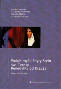 Zdjęcie nr 1 okładki Machnacz J., Małek M., Serafin K. /red./ Wokół myśli Edyty Stein św Teresy Benedykty od Krzyża 