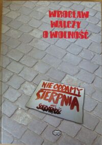 Zdjęcie nr 1 okładki Maciejewska Beata /tekst/, Michalak Mieczysław /fotoedytor/ Wrocław walczy o wolność.