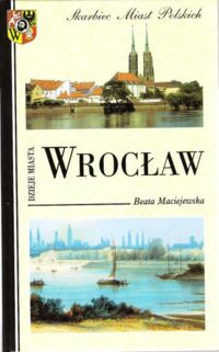 Zdjęcie nr 1 okładki Maciejewska Beata Wrocław. Dzieje miasta. /Skarbiec Miast Polskich/