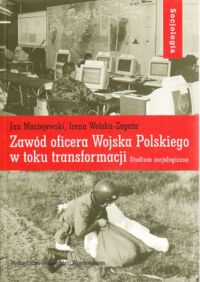 Miniatura okładki Maciejewski J. , Wolska - Zogata I. Zawód oficera Wojska Polskiego w toku transformacji. Studium socjologiczne. /Socjologia XXXVI/