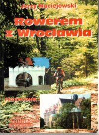 Miniatura okładki Maciejewski Jerzy Rowerem z Wrocławia. Przewodnik.