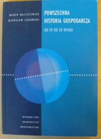 Miniatura okładki Maciejewski Marek, Sadowski Mirosław Powszechna historia gospodarcza od XV do XX wieku.