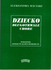 Zdjęcie nr 1 okładki Macierz Aleksandra Dziecko długotrwale chore. Poradnik opiekuńczo-wychowawczy.