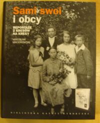 Miniatura okładki Maciorowski Mirosław Sami swoi i obcy: Reportaże z Kresów na Kresy; Prawdziwe historie wypędzonych. /Biblioteka Gazety Wyborczej/