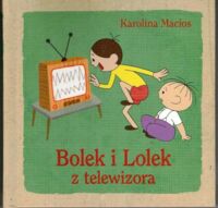 Miniatura okładki Macios Karolina  Bolek i Lolek z telewizora.