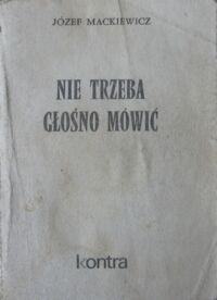 Miniatura okładki Mackiewicz Józef Nie trzeba głośno mówić. Powieść.