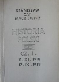 Miniatura okładki Mackiewicz Stanisław (Cat) Historia Polski od 11.XI.1918 do 17.IX.1939.