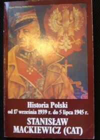 Miniatura okładki Mackiewicz Stanisław (Cat) Historia Polski od 17 września 1939 r. do 5 lipca 1945 r.
