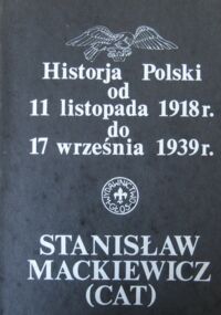 Zdjęcie nr 1 okładki Mackiewicz Stanisław (Cat) Historja Polski od 11 listopada 1918 r. do 17 września 1939 r.